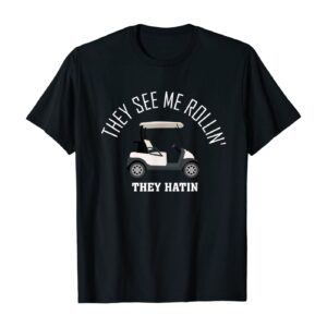 They See Me Rollin They Hatin Funny Golf T-Shirt T-Shirt