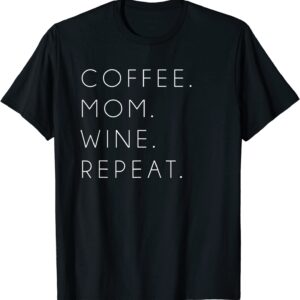 Coffee Mom Wine Repeat Funny Cute Mother's Day Gift T-Shirt