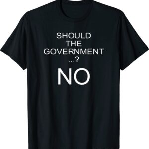 Should the Government Politics T-Shirt Liberty & Freedom Tee