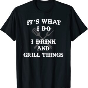 It's What I Do Drink Grill Things Funny BBQ Pitmaster Shirt T-Shirt
