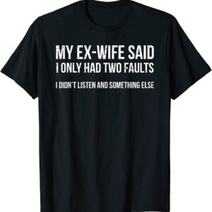 My Ex-Wife Said Two Faults Husband Divorce T-Shirt