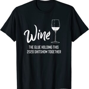 Wine is The Glue Holding 2020 Shitshow Together Funny T-Shirt