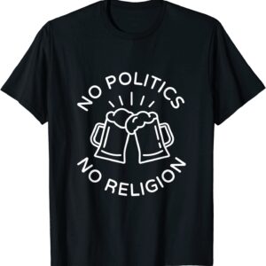 No Politics, No Religion Beer T-Shirt