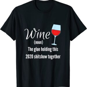 Wine The Glue Holding this 2020 Shitshow Together T-Shirt