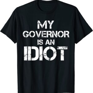My Governor is an Idiot / Funny Sarcastic Politics T-Shirt