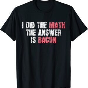The Answer Is Bacon Funny Math Student Gift T-Shirt