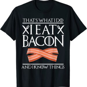 That's What I Do I Eat Bacon And I Know Things Funny Bacon T-Shirt