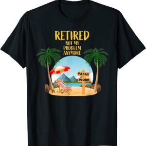 Not My Problem Retired 2023 Retirement Retiree for Men Women T-Shirt