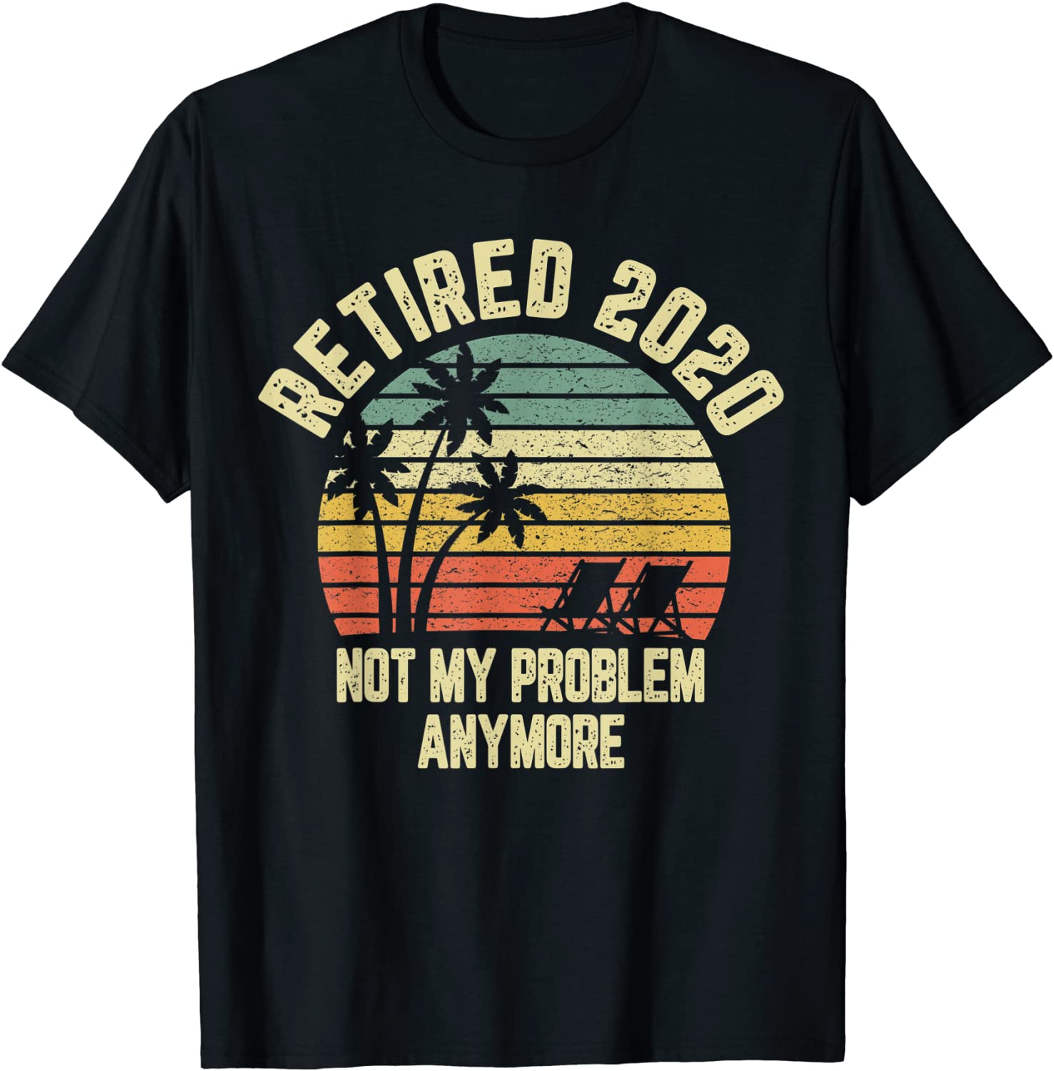 Retired 2020 Not My Problem Anymore Retirement Gift T-Shirt