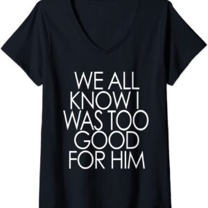Womens Divorce Shirt We All Know I Was Too Good For Him V-Neck T-Shirt
