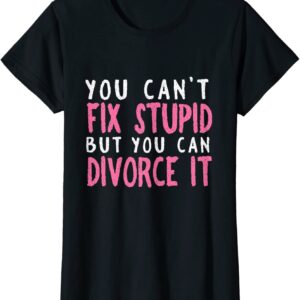 Womens Can't Fix Stupid But You can Divorce it Funny Divorcee T-Shirt