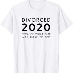 Divorced 2020 Because What Else Was There To Do Divorce Gift T-Shirt