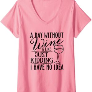 Womens A Day Without Wine Is Like Just Kidding Wine Drinking Lover V-Neck T-Shirt